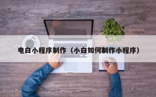 临海电白小程序制作（小白如何制作小程序）