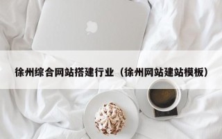临海徐州综合网站搭建行业（徐州网站建站模板）