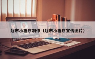 临海超市小程序制作（超市小程序宣传图片）
