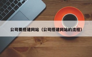临海公司要搭建网站（公司搭建网站的流程）